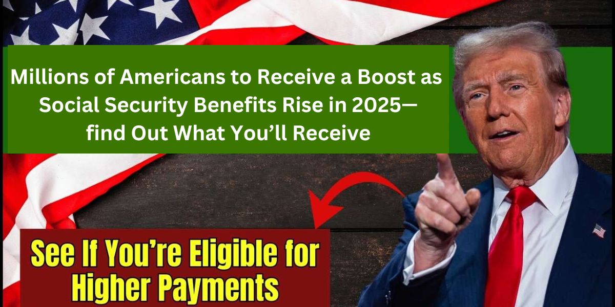 Millions of Americans to Receive a Boost as Social Security Benefits Rise in 2025—find Out What You’ll Receive