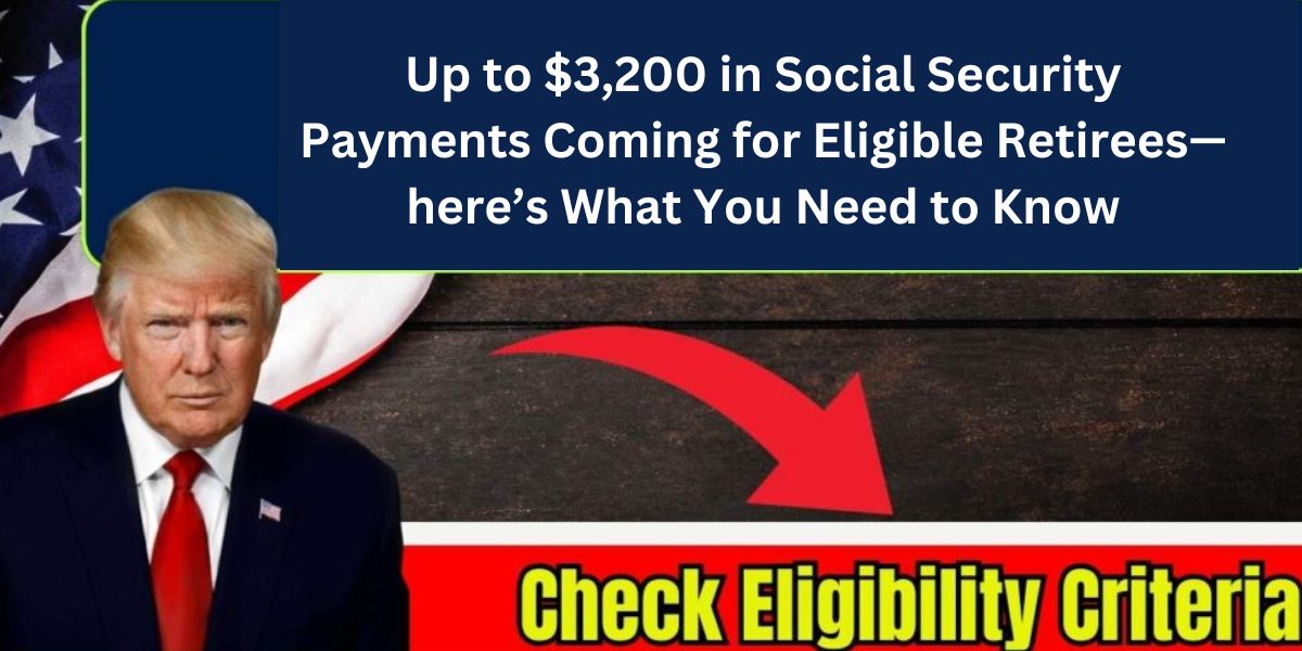 Up to $3,200 in Social Security Payments Coming for Eligible Retirees—here’s What You Need to Know