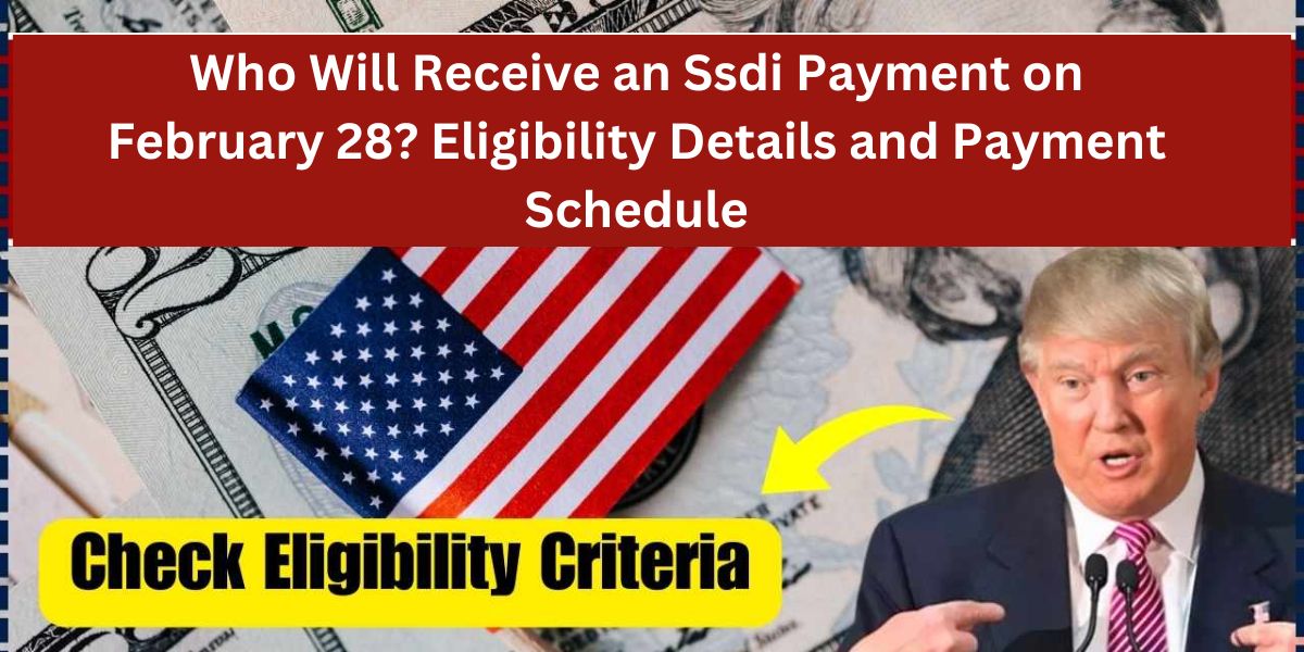 Who Will Receive an Ssdi Payment on February 28 Eligibility Details and Payment Schedule